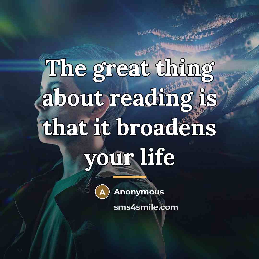 “The great thing about reading is that it broadens your…” quote by Anonymous