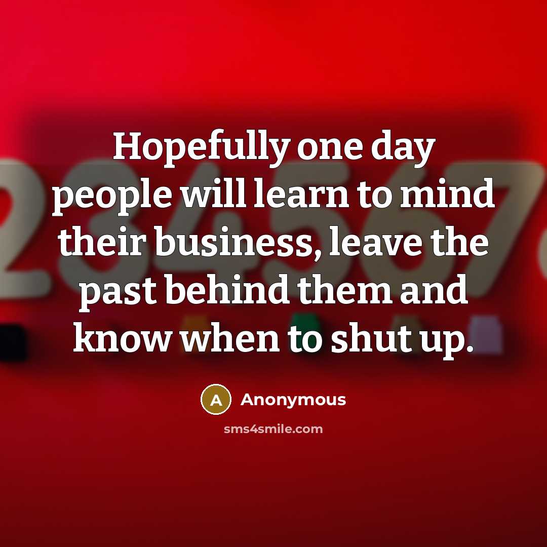 “Hopefully one day people will learn to mind their business,…” quote by Anonymous