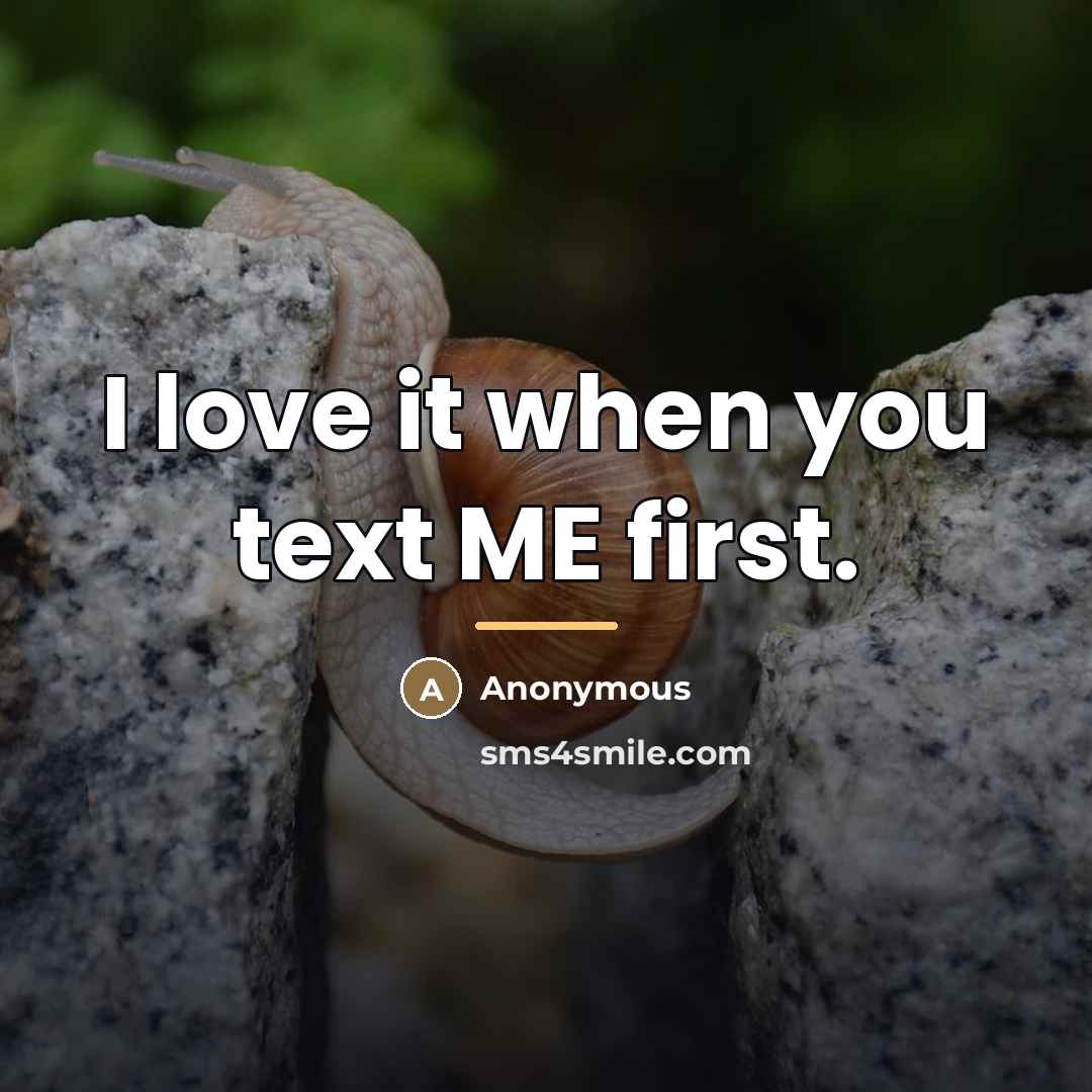 “I love it when you text ME first.…” quote by Anonymous