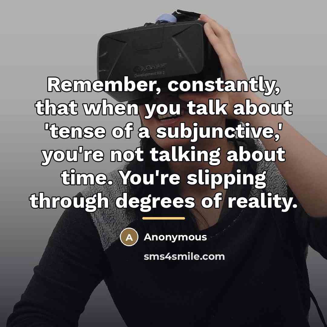 “Remember, constantly, that when you talk about 'tense of a…” quote by Anonymous
