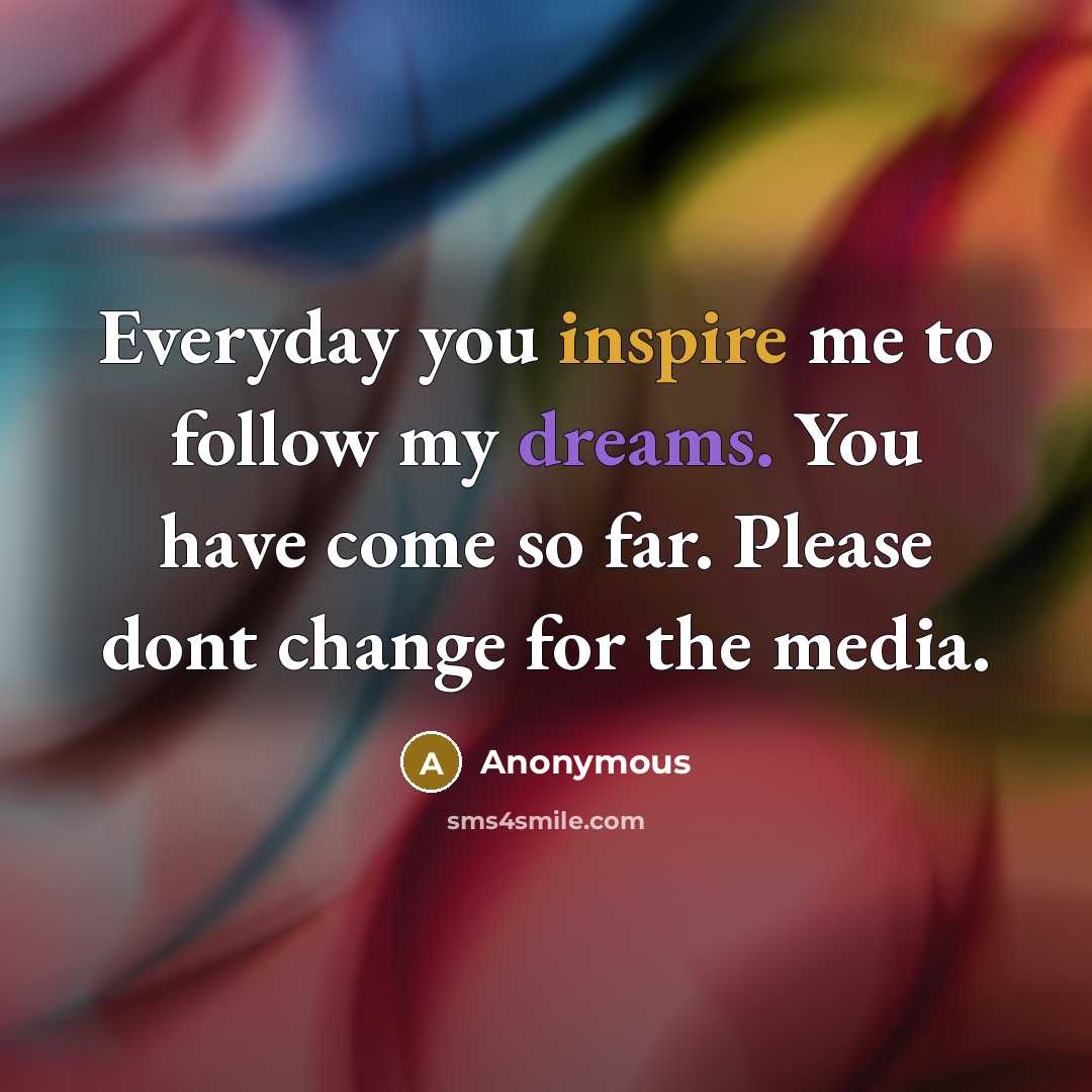 “Everyday you inspire me to follow my dreams. You have…” quote by Anonymous