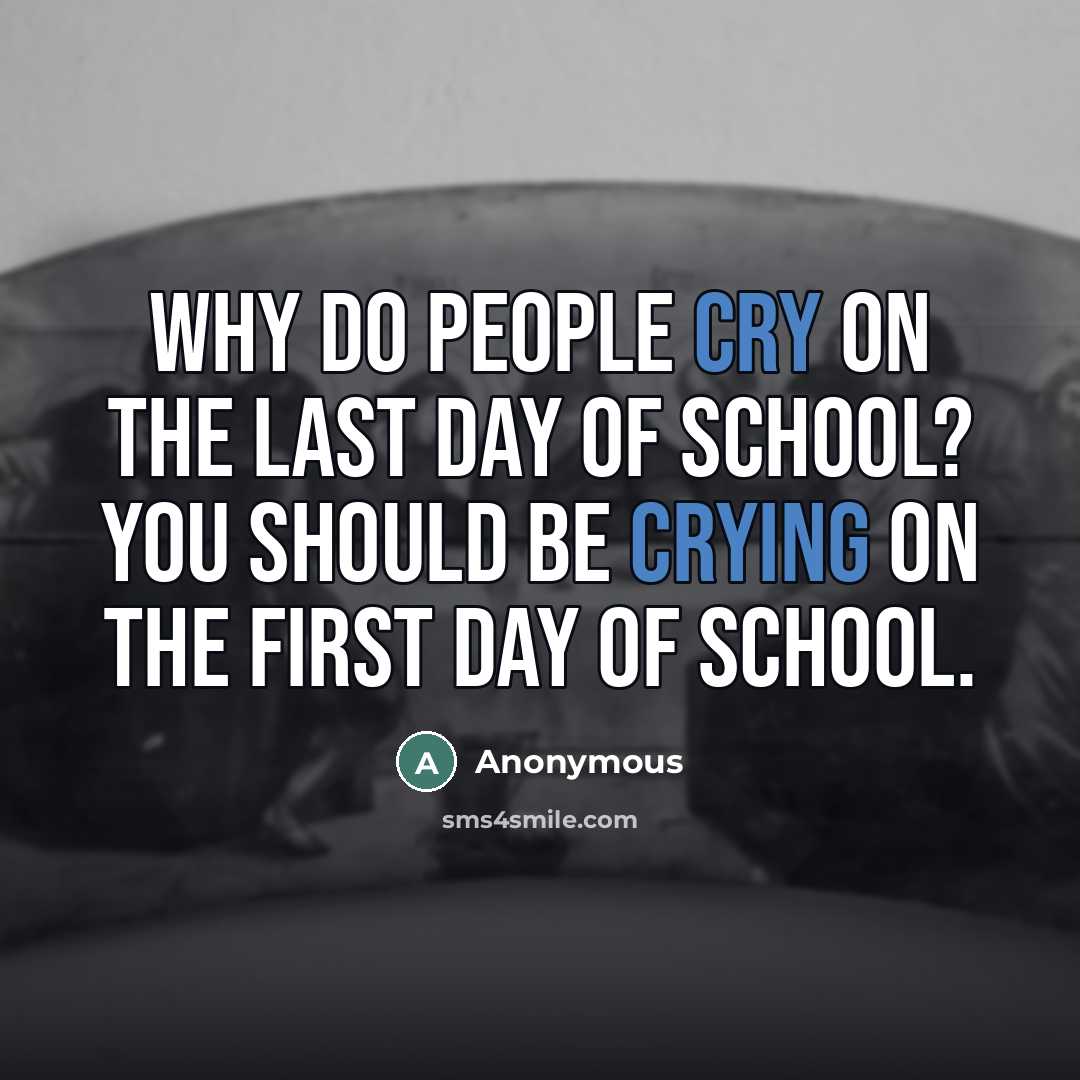 “Why do people cry on the last day of school?…” quote by Anonymous