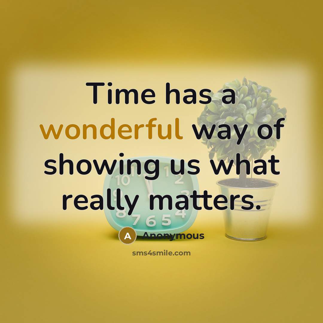 “Time has a wonderful way of showing us what really matters.” quote by Anonymous