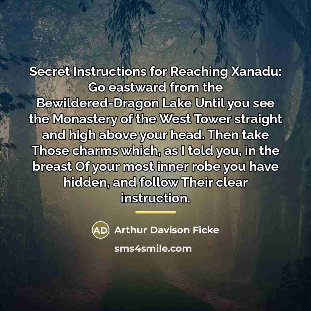 “Secret Instructions for Reaching Xanadu: Go eastward from the Bewildered-Dragon…” quote by Arthur Davison Ficke
