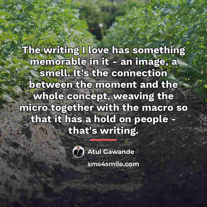 “The writing I love has something memorable in it -…” quote by Atul Gawande