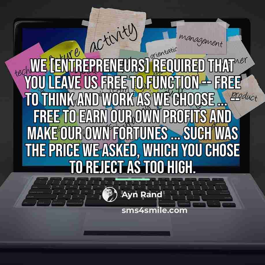 “We [entrepreneurs] required that you leave us free to function…” quote by Ayn Rand