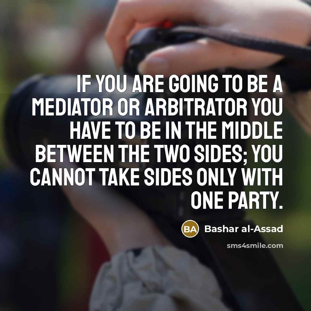 “If you are going to be a mediator or arbitrator…” quote by Bashar al-Assad