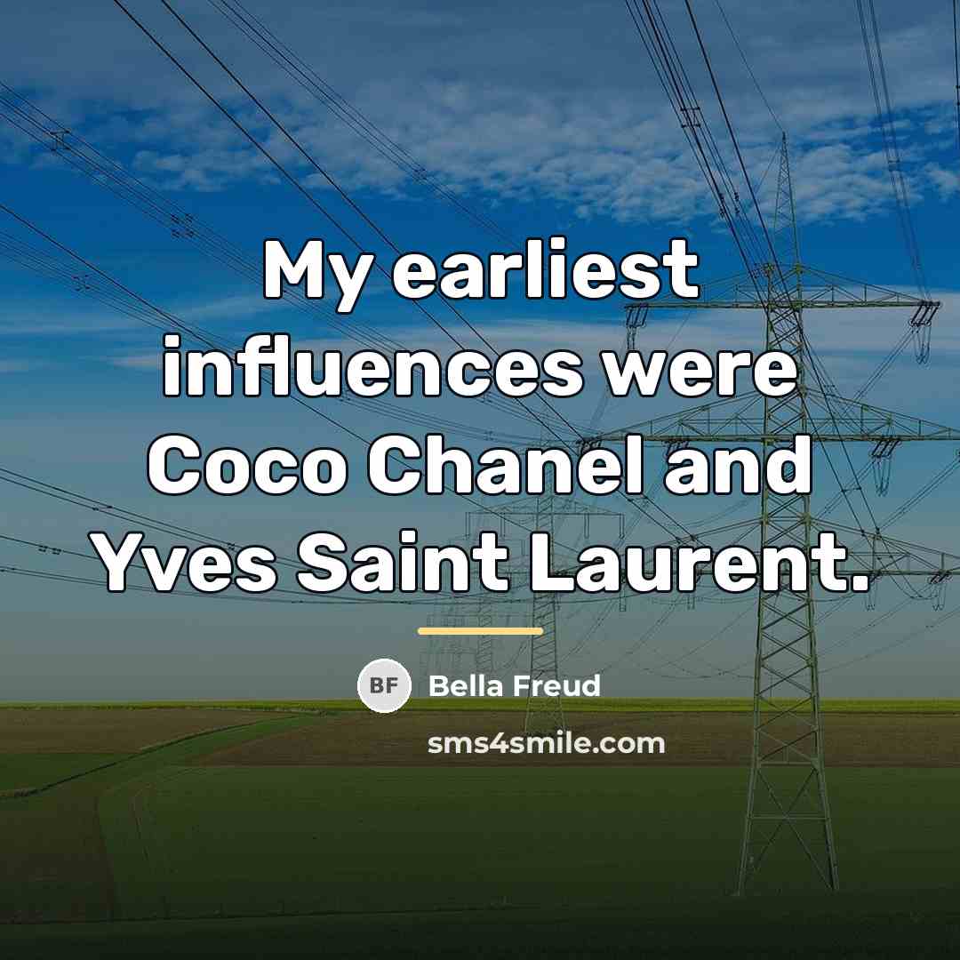 “My earliest influences were Coco Chanel and Yves Saint Laurent.…” quote by Bella Freud