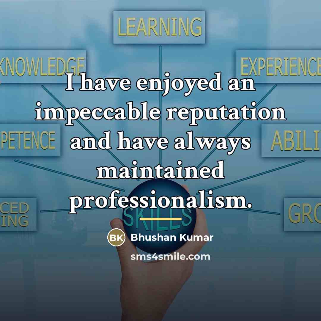 “I have enjoyed an impeccable reputation and have always maintained…” quote by Bhushan Kumar