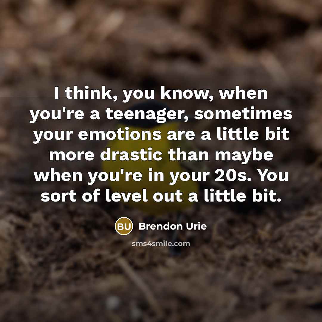 “I think, you know, when you're a teenager, sometimes your…” quote by Brendon Urie