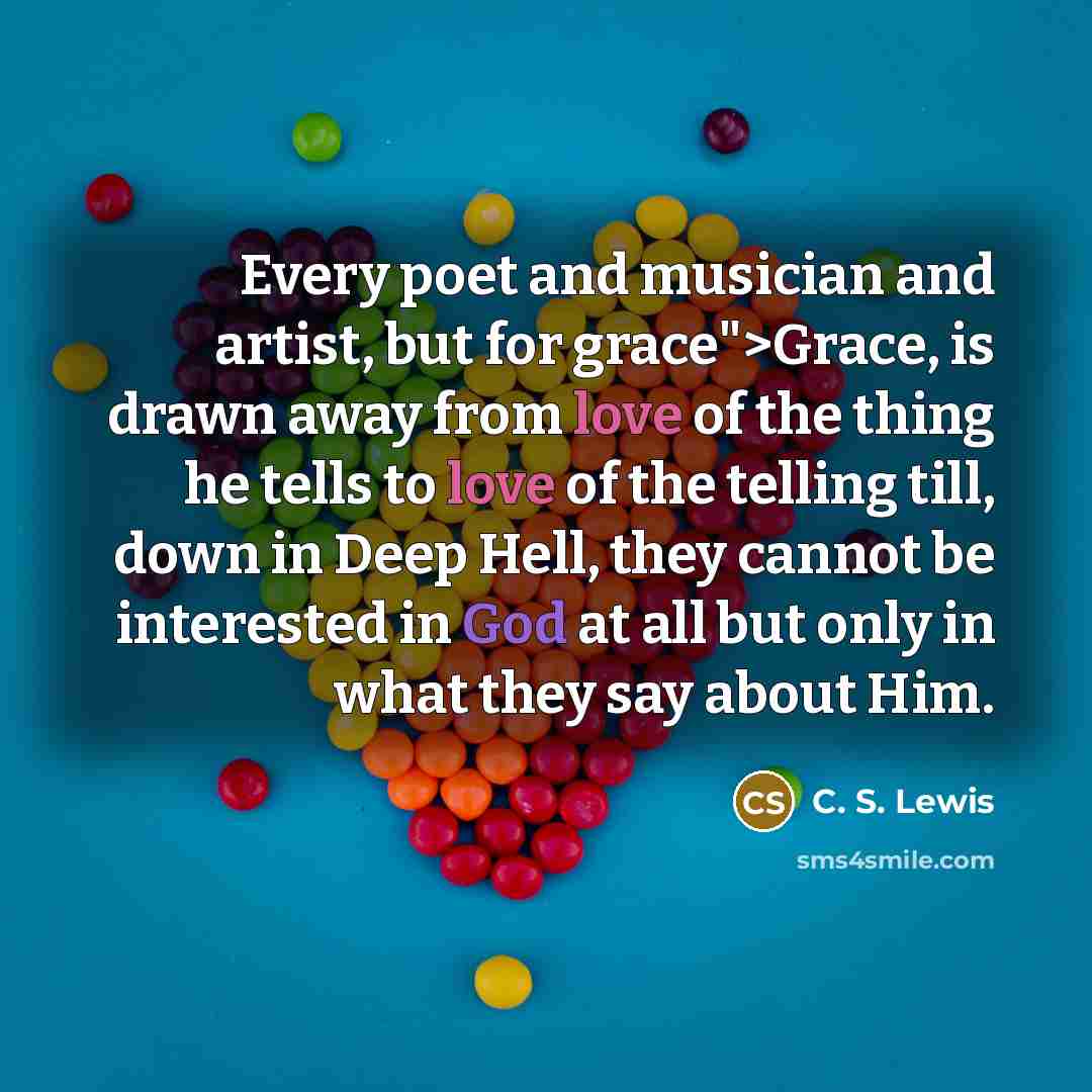 “Every poet and musician and artist, but for grace">Grace, is…” quote by C. S. Lewis