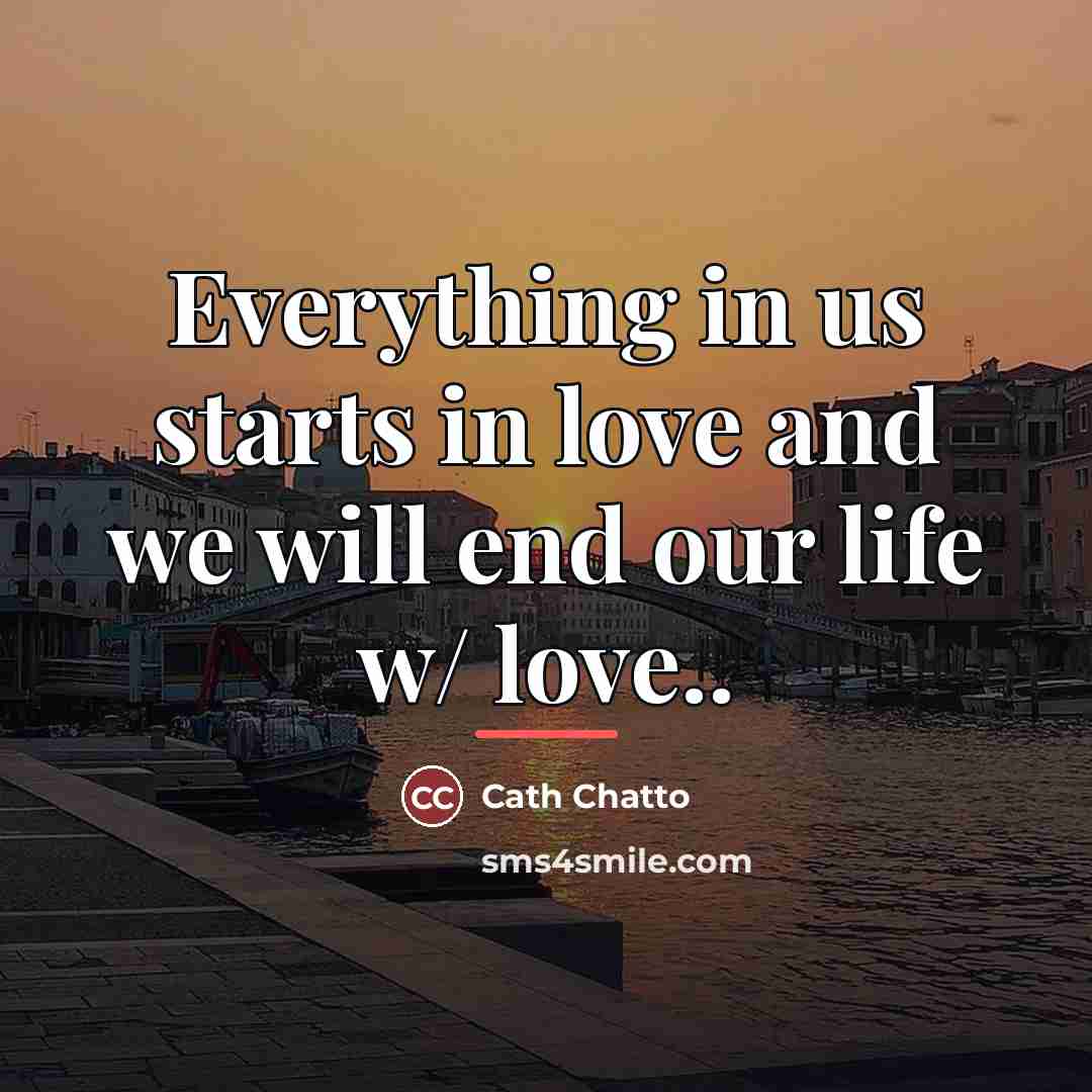“Everything in us starts in love and we will end…” quote by Cath Chatto