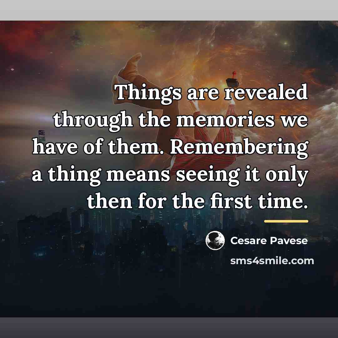 “Things are revealed through the memories we have of them.…” quote by Cesare Pavese