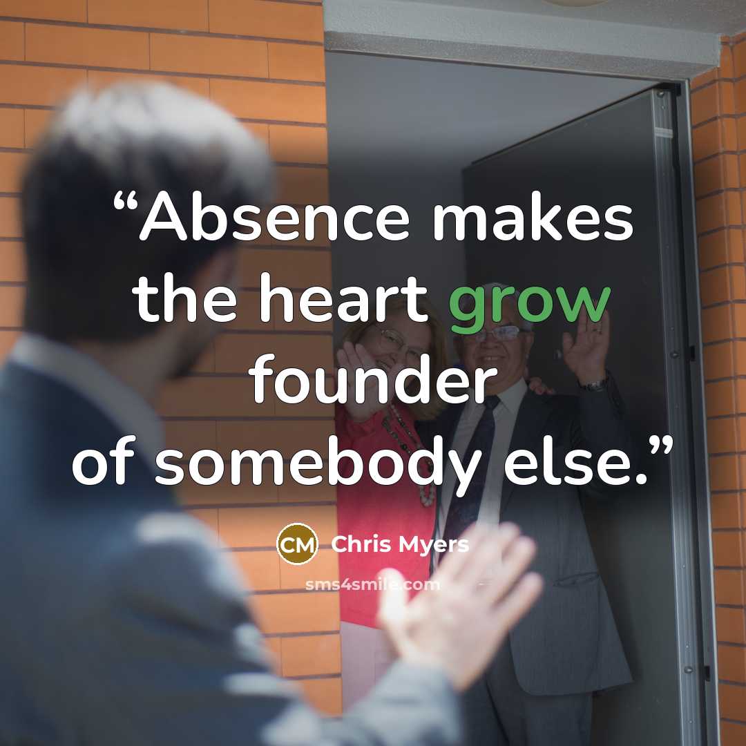 “Absence makes the heart grow founder of somebody else.” quote by Chris Myers