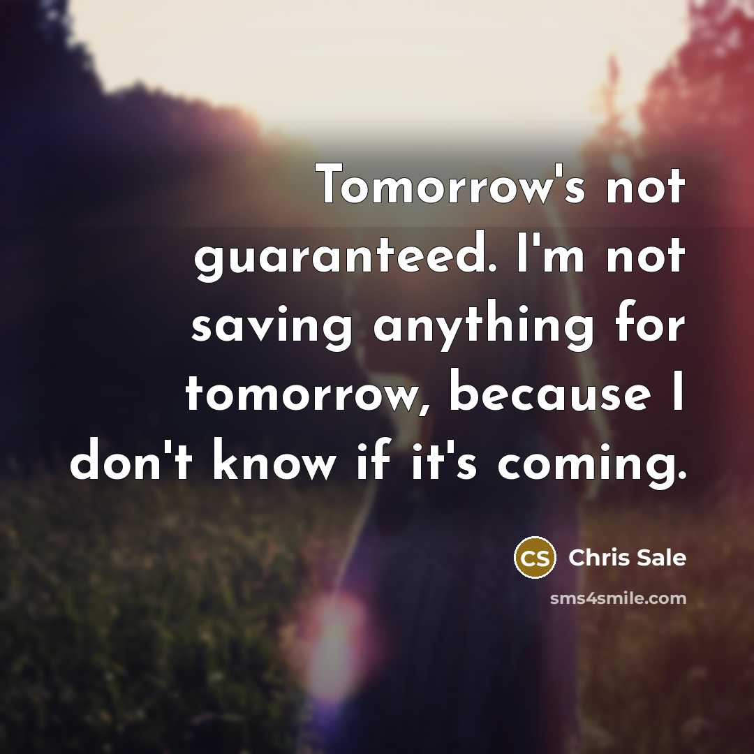 “Tomorrow's not guaranteed. I'm not saving anything for tomorrow, because…” quote by Chris Sale