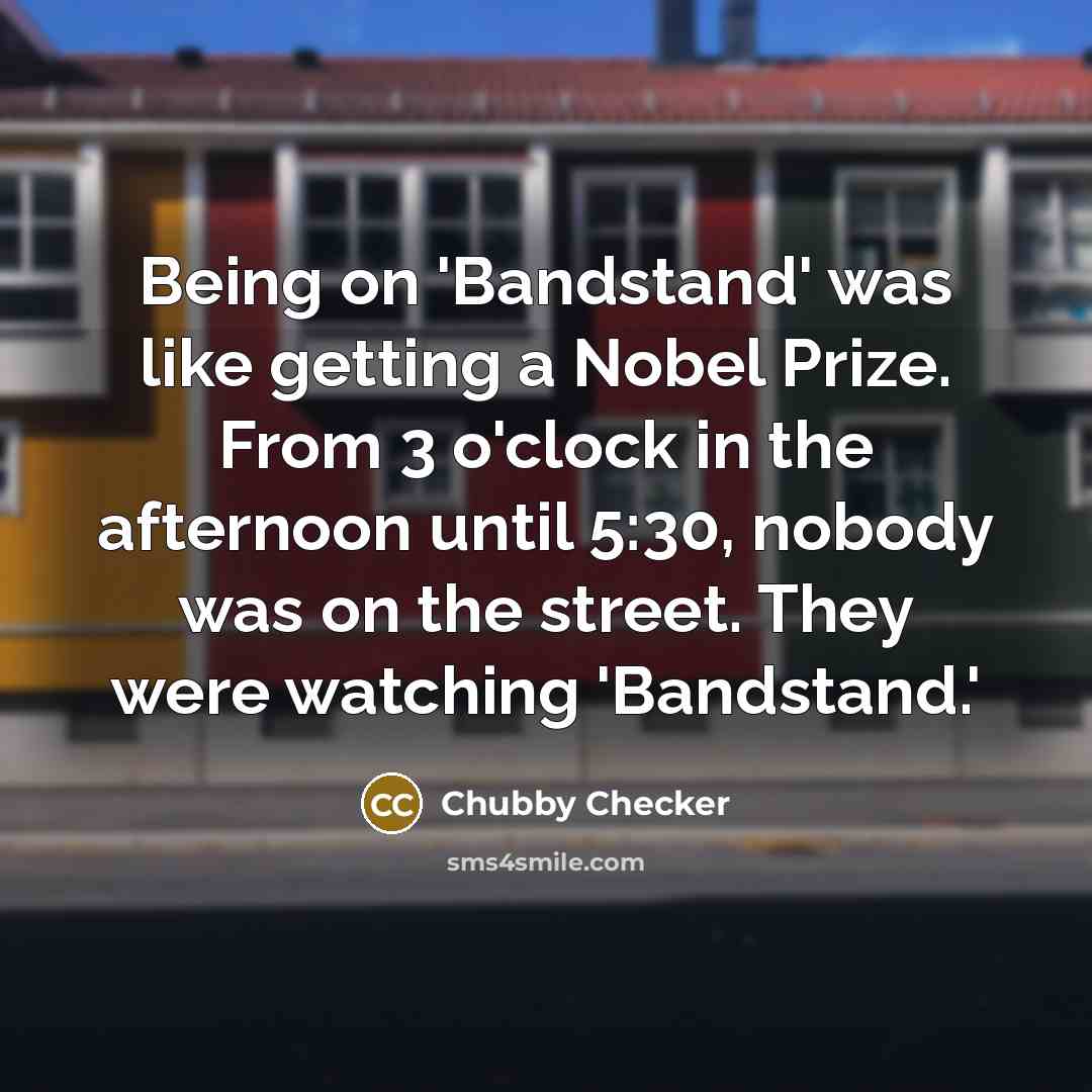 “Being on 'Bandstand' was like getting a Nobel Prize. From…” quote by Chubby Checker