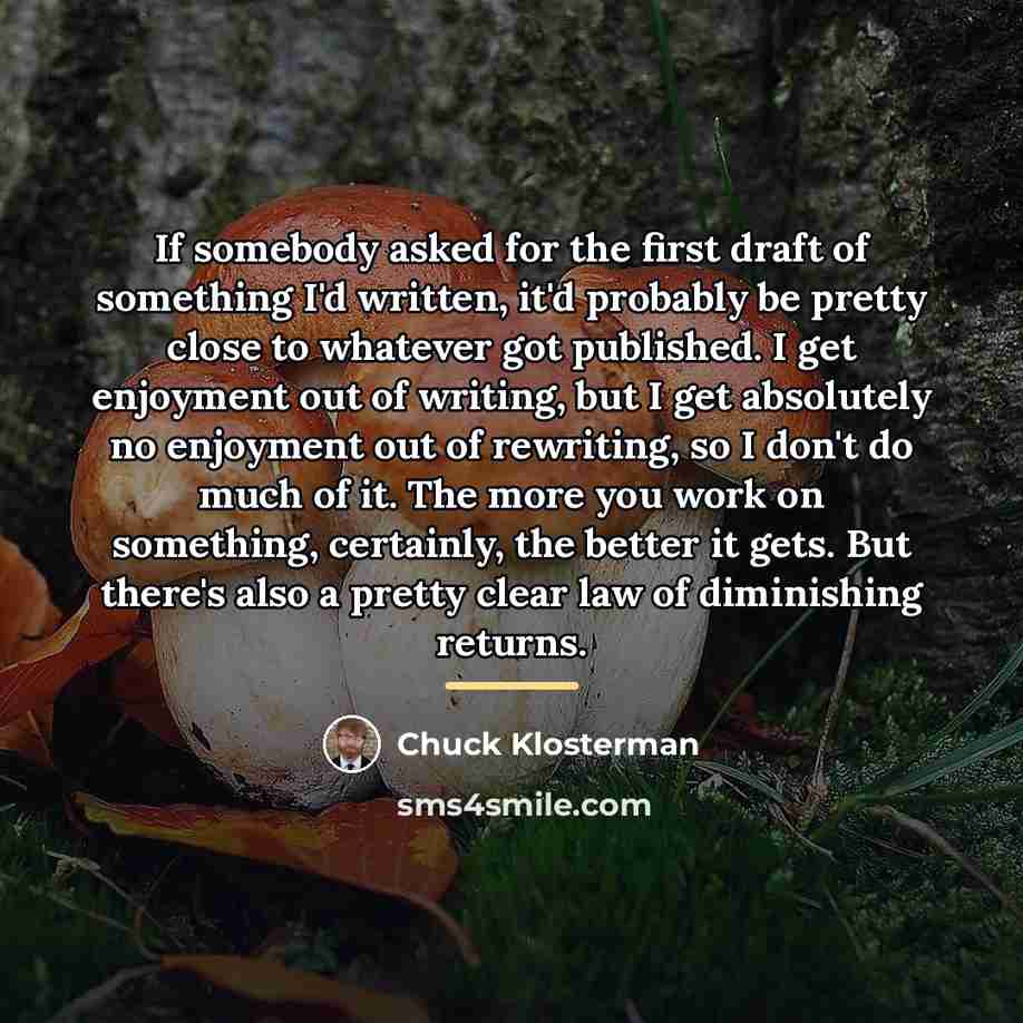 “If somebody asked for the first draft of something I'd…” quote by Chuck Klosterman