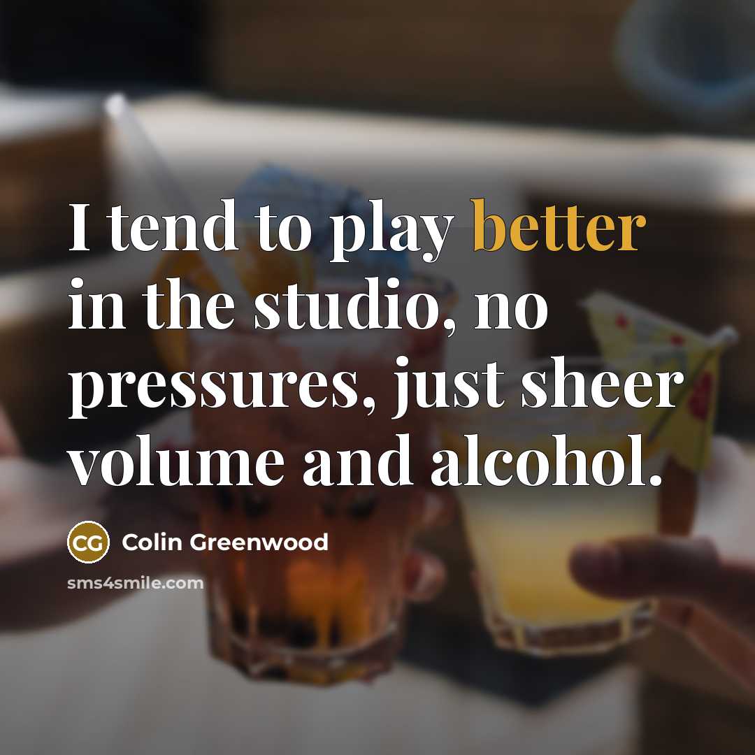 “I tend to play better in the studio, no pressures,…” quote by Colin Greenwood