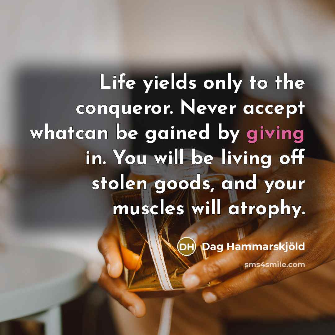 “Life yields only to the conqueror. Never accept whatcan be…” quote by Dag Hammarskjöld