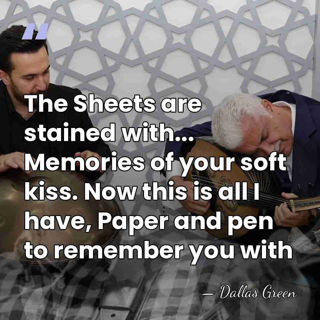 The Sheets are stained with... Memories of your soft kiss. Now this&hellip; - Dallas Green