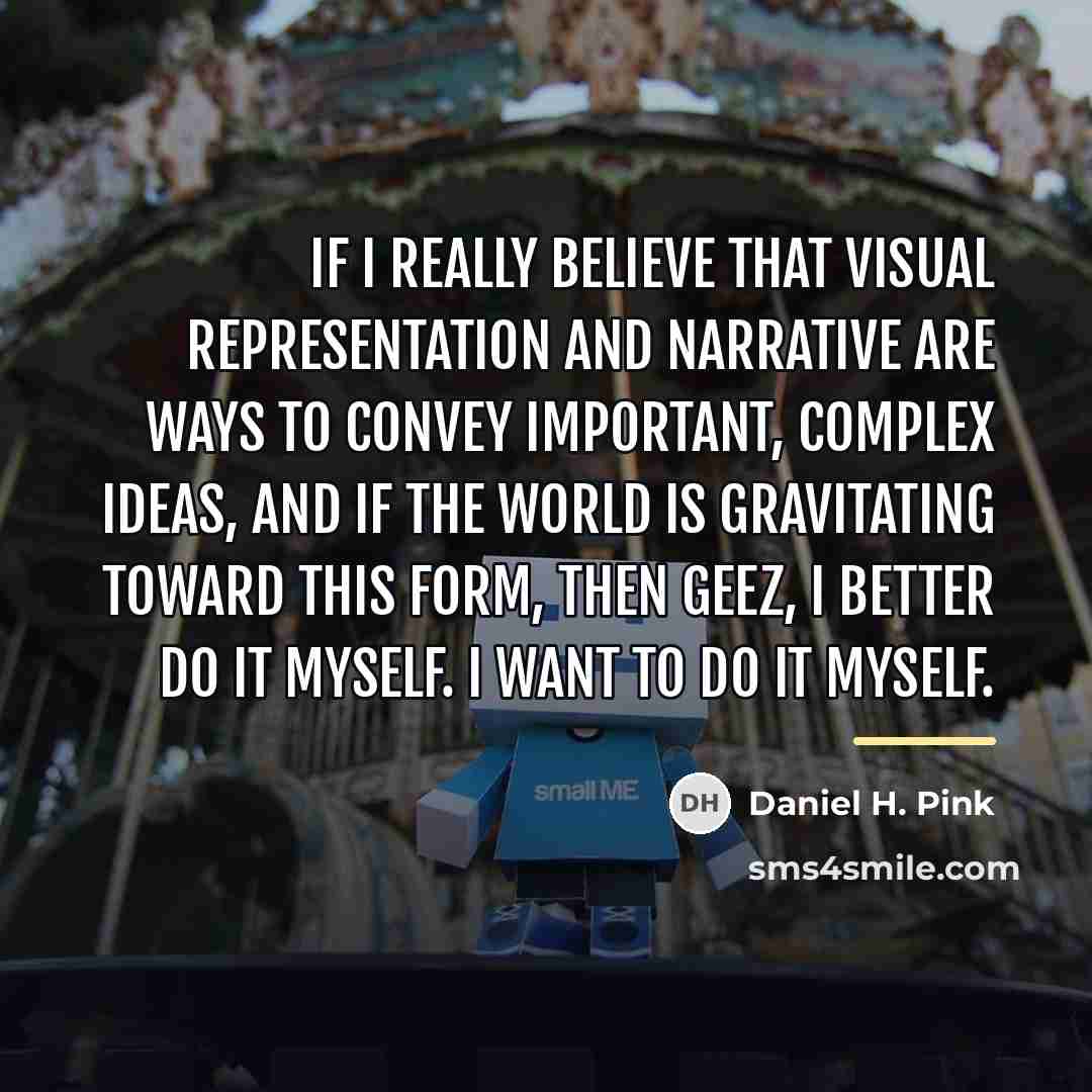 “If I really believe that visual representation and narrative are…” quote by Daniel H. Pink