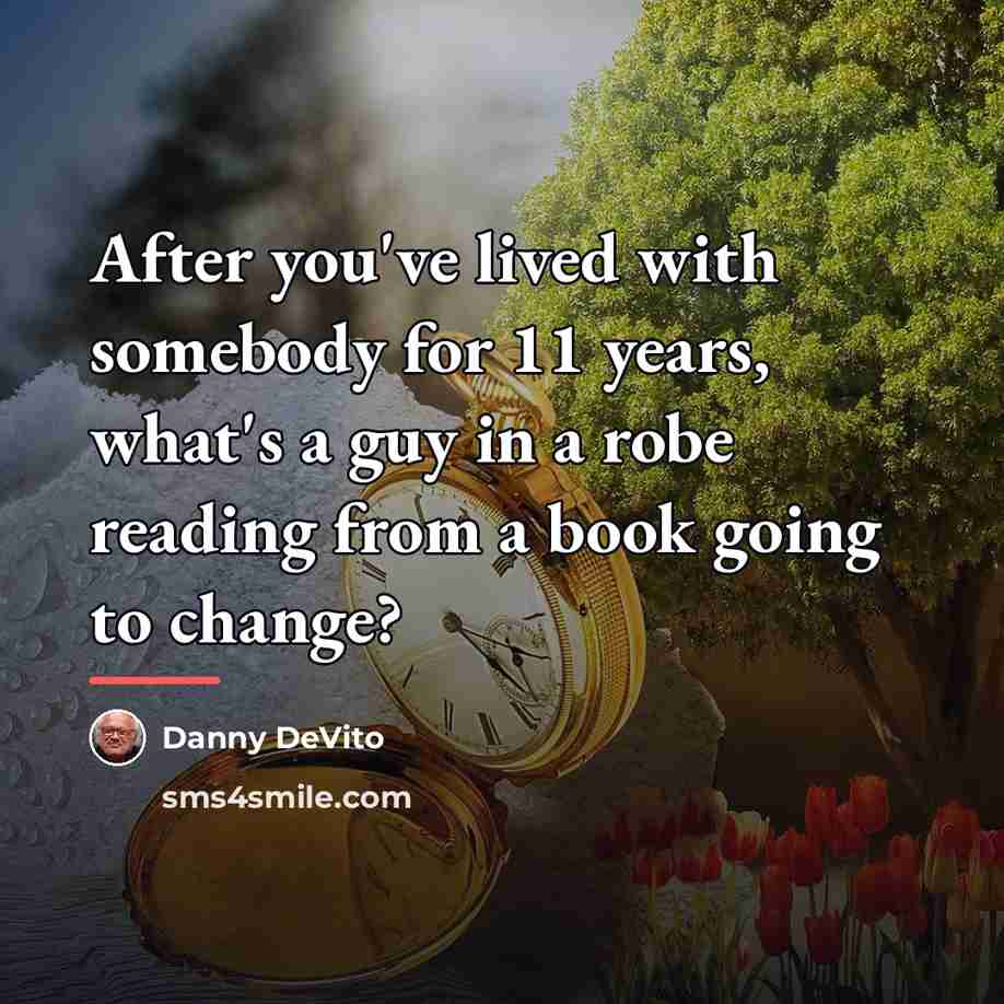 “After you've lived with somebody for 11 years, what's a…” quote by Danny DeVito