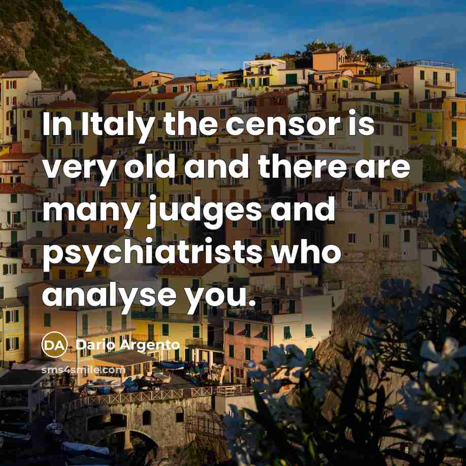 “In Italy the censor is very old and there are many judges and psychiatrists who analyse you.” quote by Dario Argento
