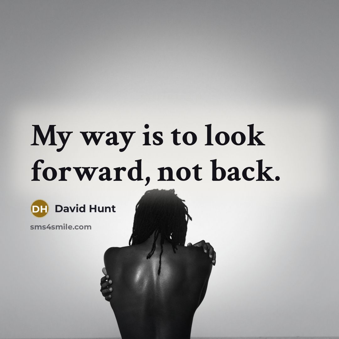 “My way is to look forward, not back.…” quote by David Hunt