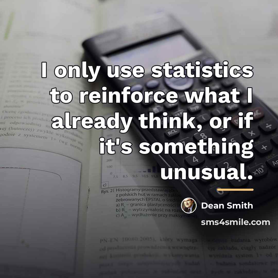 “I only use statistics to reinforce what I already think,…” quote by Dean Smith