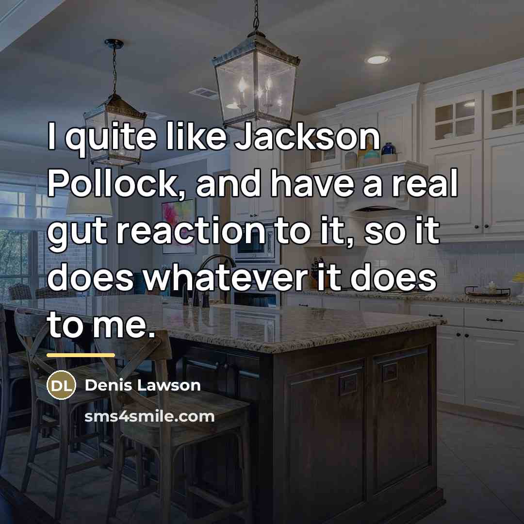 “I quite like Jackson Pollock, and have a real gut…” quote by Denis Lawson