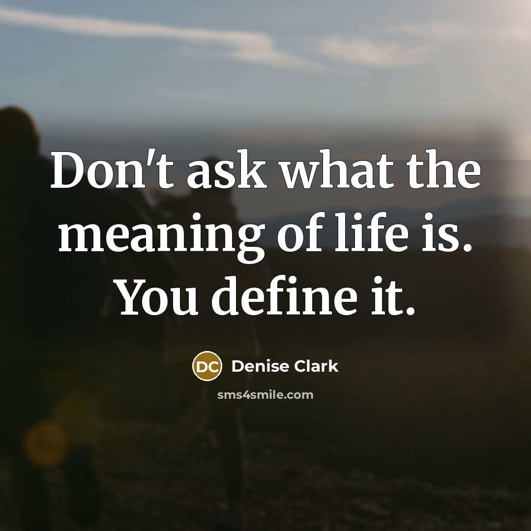 “Don't ask what the meaning of life is. You define…” quote by Denise Clark