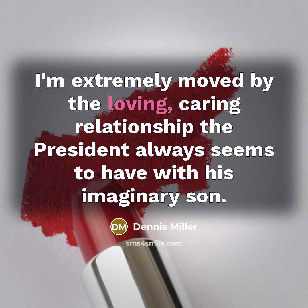 “I'm extremely moved by the loving, caring relationship the President…” quote by Dennis Miller