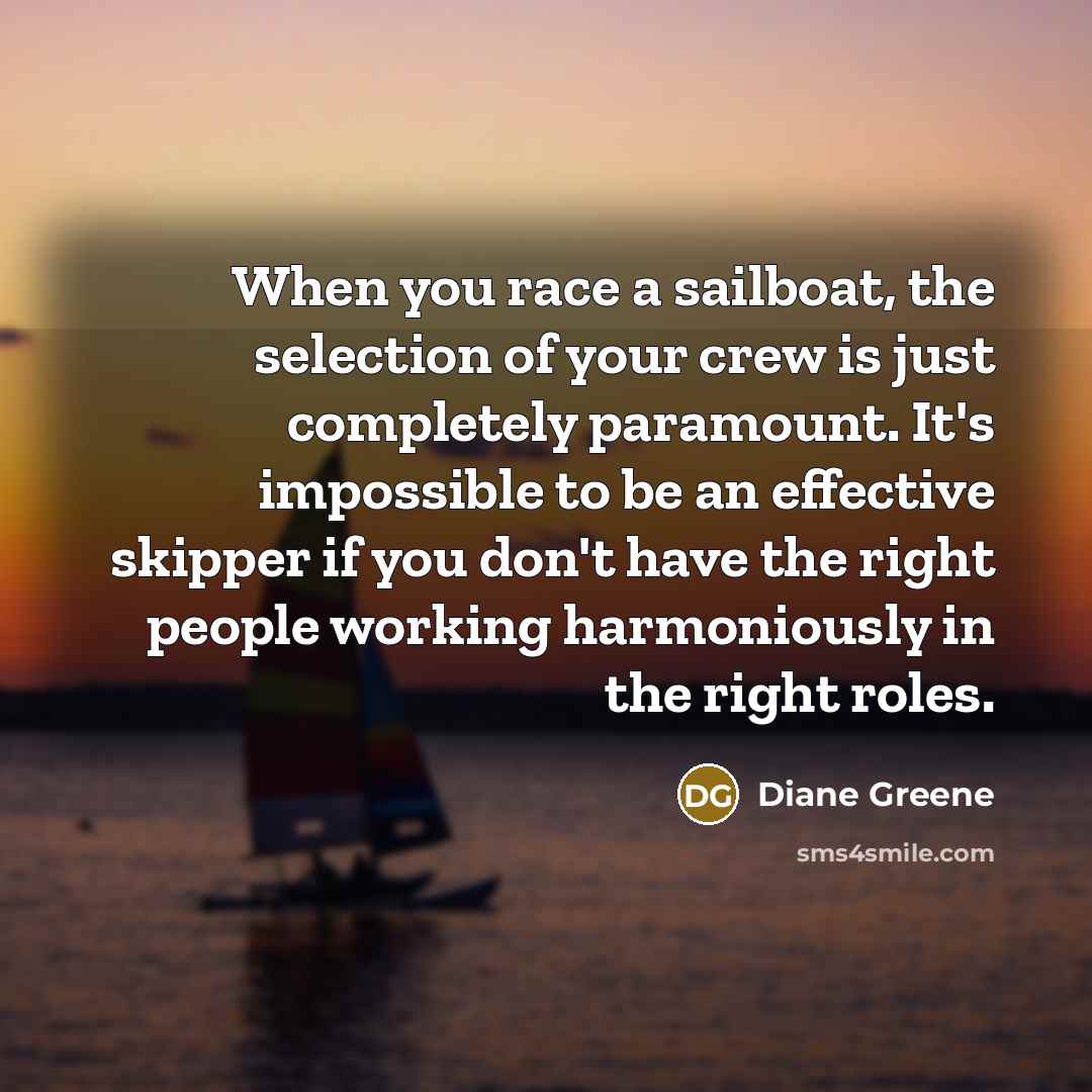 “When you race a sailboat, the selection of your crew…” quote by Diane Greene