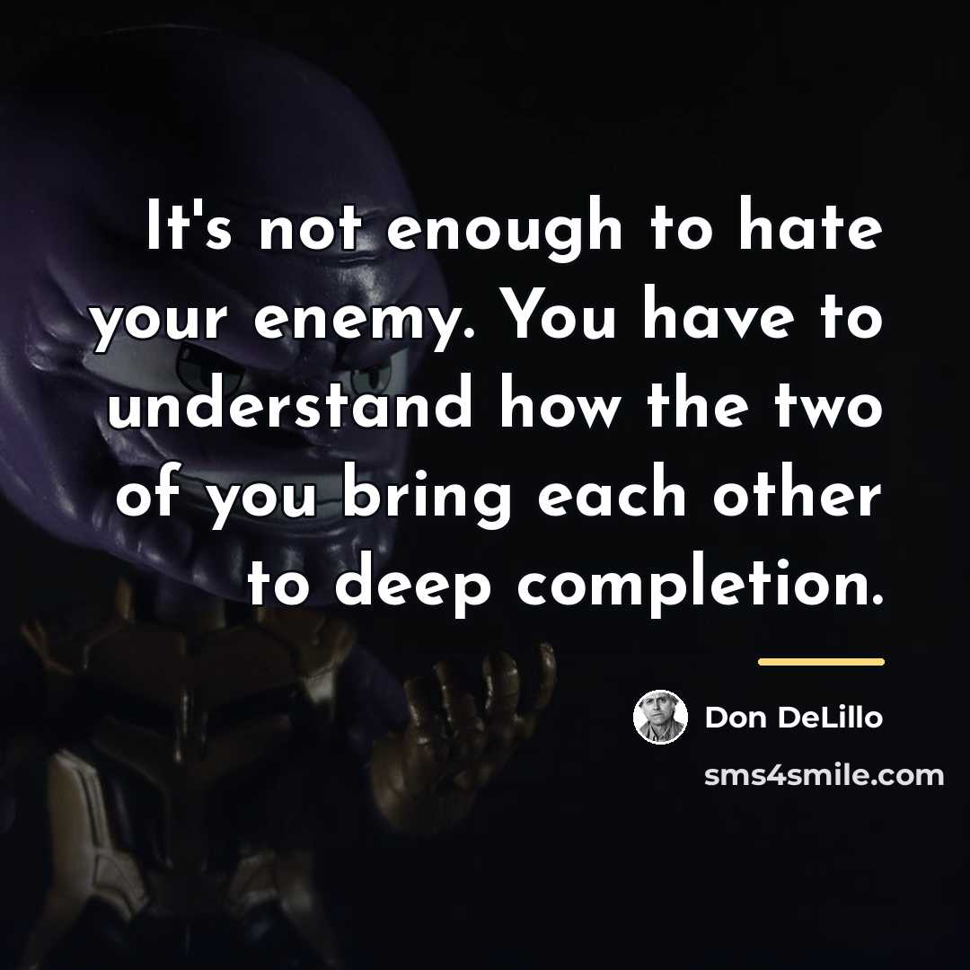 “It's not enough to hate your enemy. You have to…” quote by Don DeLillo