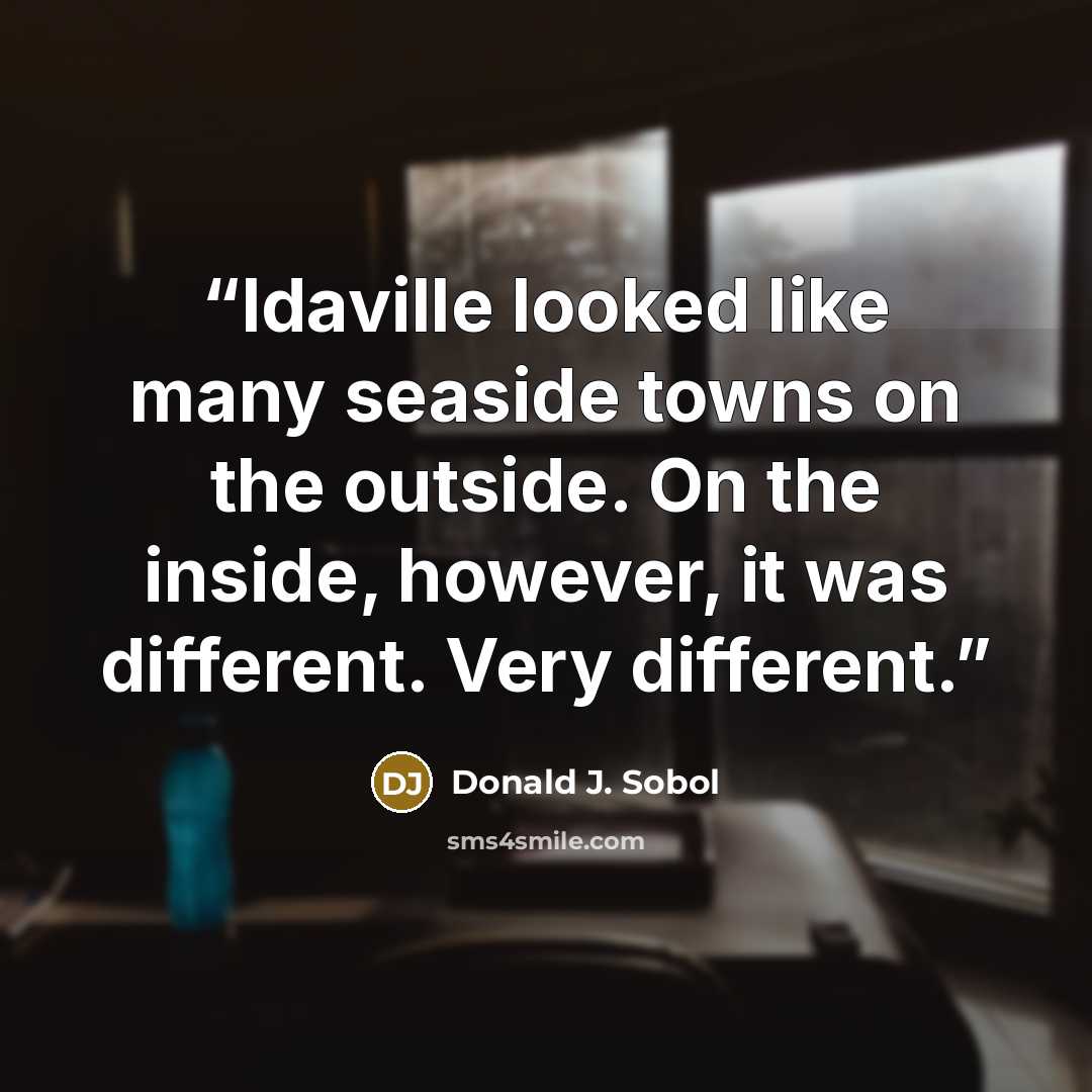 “Idaville looked like many seaside towns on the outside. On the inside, however, it was different. Very different.” quote by Donald J. Sobol