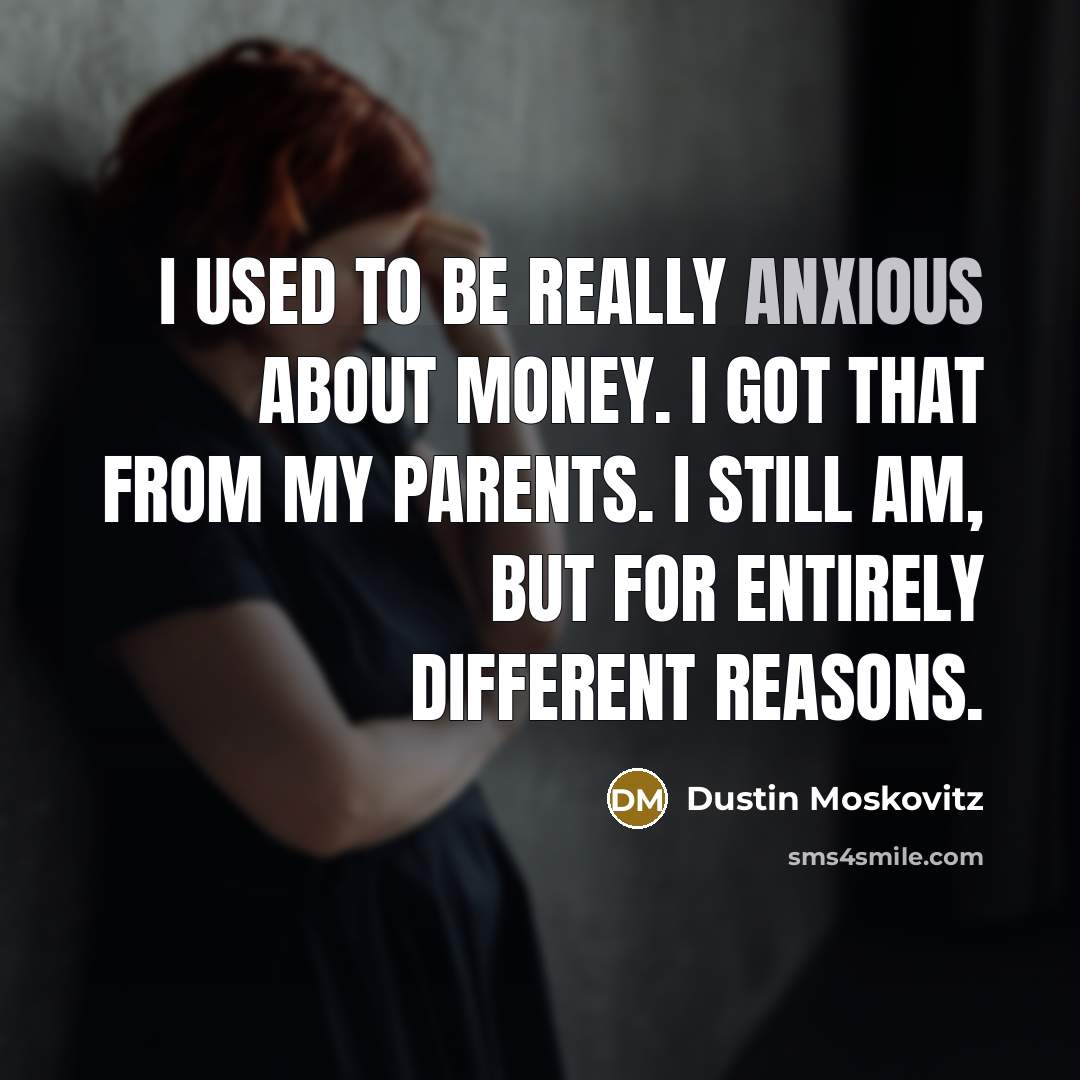 “I used to be really anxious about money. I got…” quote by Dustin Moskovitz