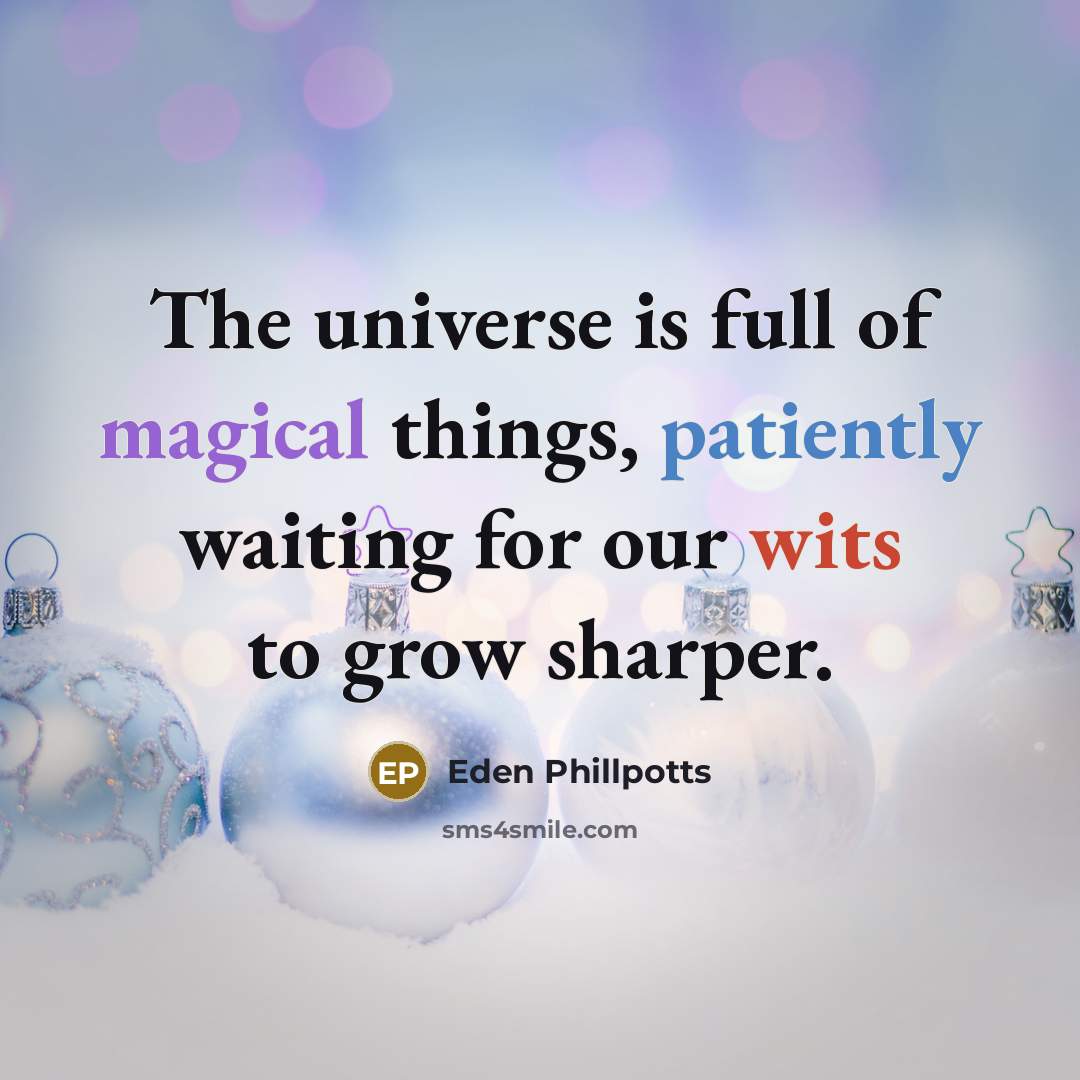 “The universe is full of magical things, patiently waiting for our wits to grow sharper.” quote by Eden Phillpotts