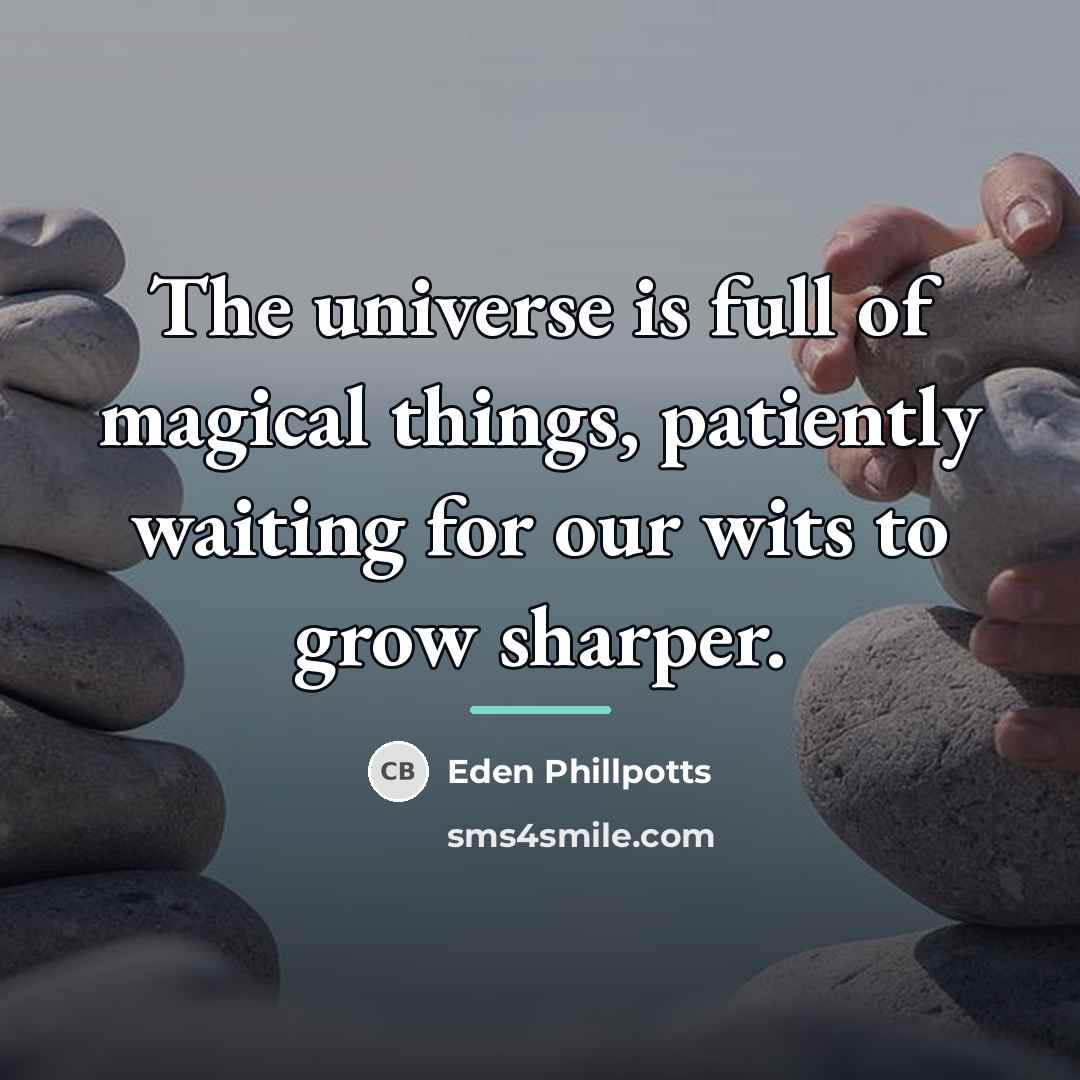 “The universe is full of magical things, patiently waiting for…” quote by Eden Phillpotts