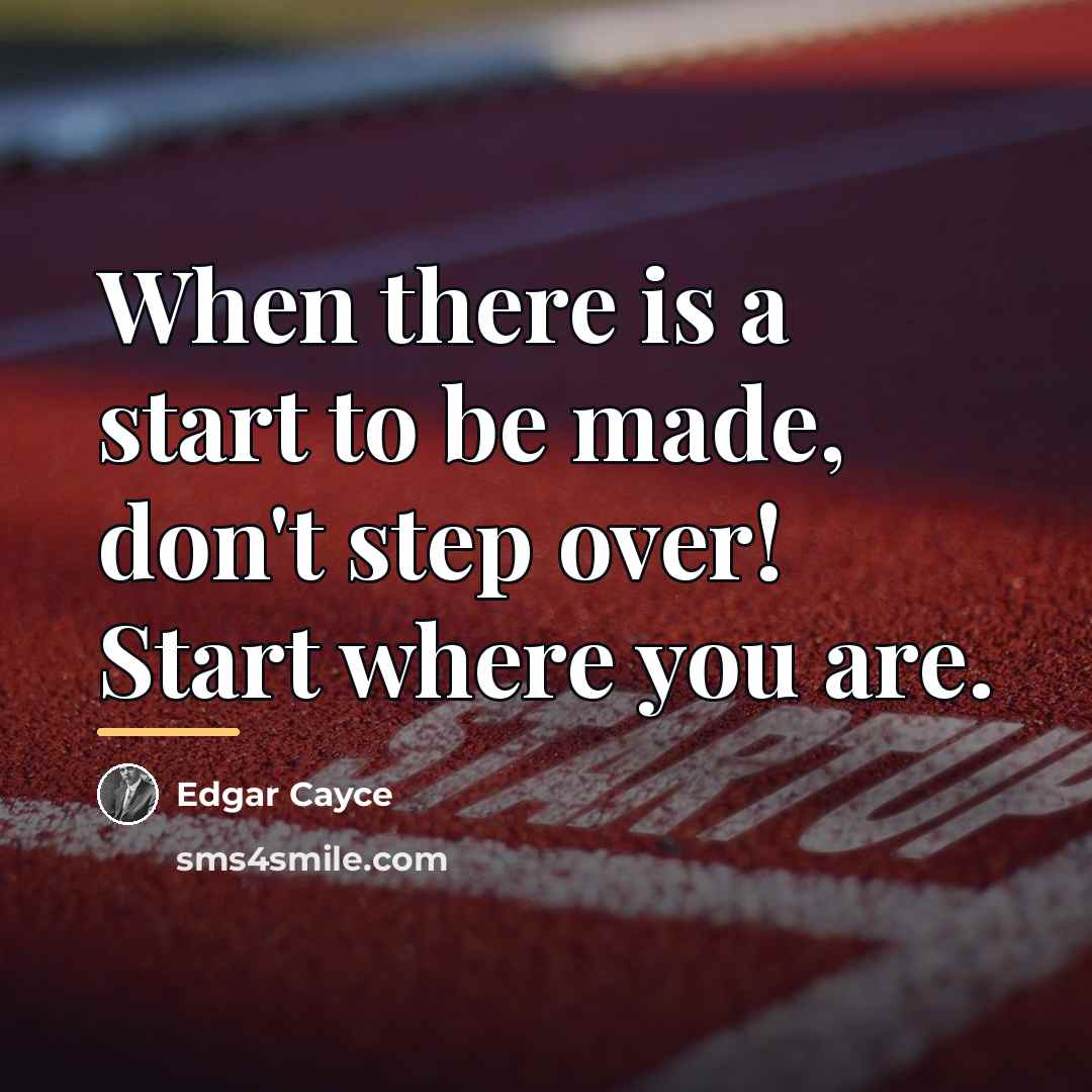 “When there is a start to be made, don't step…” quote by Edgar Cayce