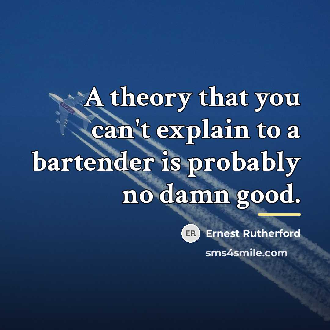 “A theory that you can't explain to a bartender is…” quote by Ernest Rutherford