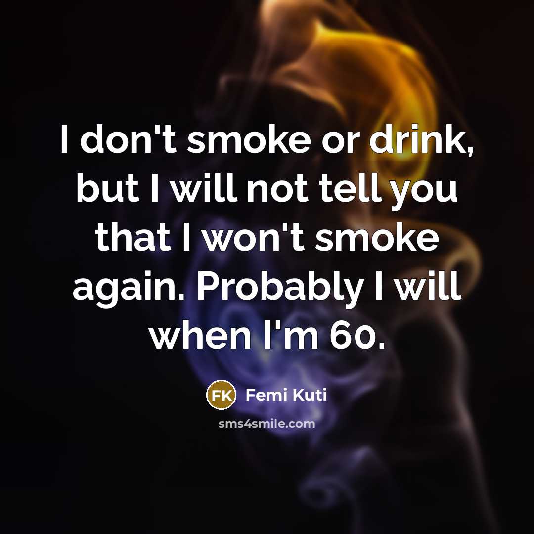 “I don't smoke or drink, but I will not tell…” quote by Femi Kuti
