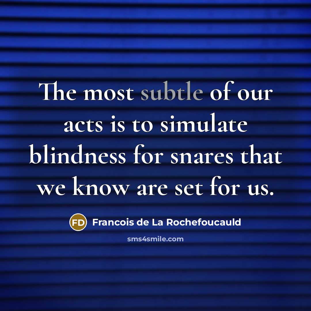“The most subtle of our acts is to simulate blindness…” quote by Francois de La Rochefoucauld