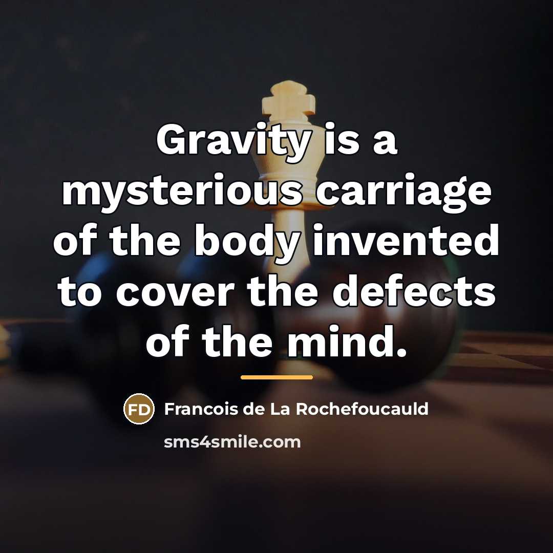 “Gravity is a mysterious carriage of the body invented to…” quote by Francois de La Rochefoucauld