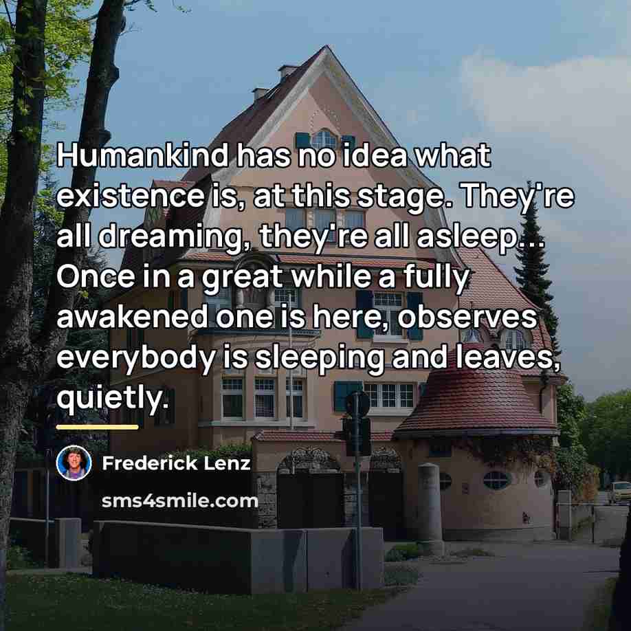 “Humankind has no idea what existence is, at this stage.…” quote by Frederick Lenz