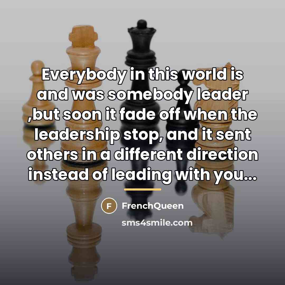 “Everybody in this world is and was somebody leader ,but…” quote by Frenchqueen
