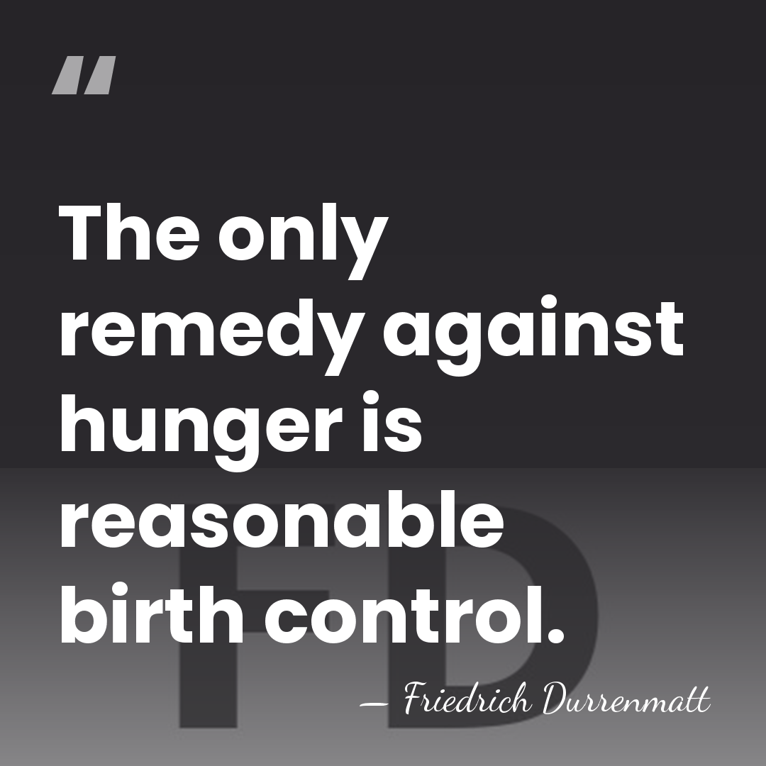 The only remedy against hunger is reasonable birth control. - Friedrich Durrenmatt