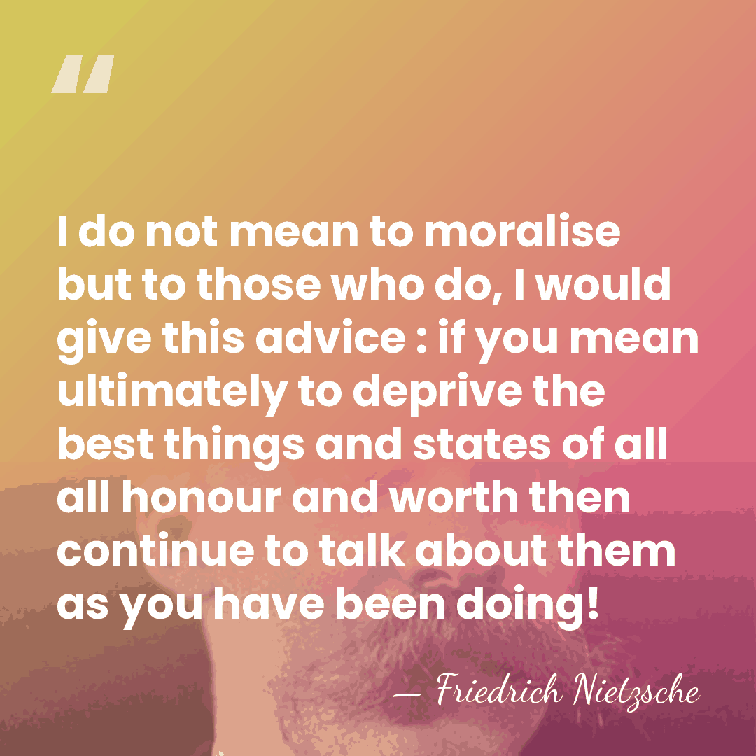 I do not mean to moralise but to those who do, I&hellip; - Friedrich Nietzsche
