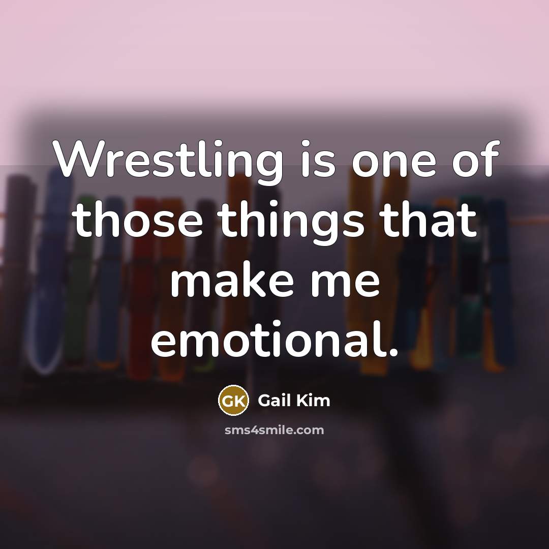 “Wrestling is one of those things that make me emotional.…” quote by Gail Kim