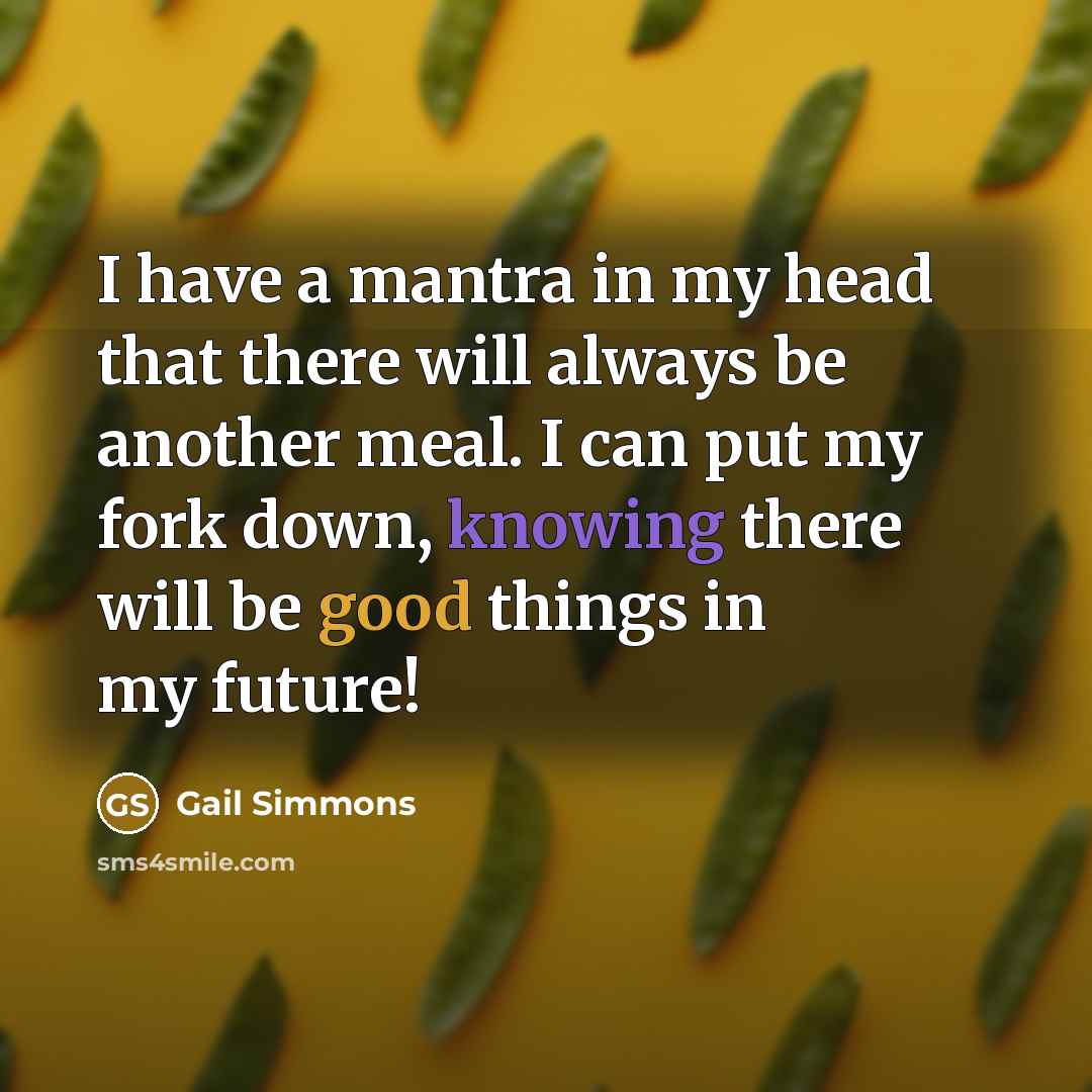 “I have a mantra in my head that there will…” quote by Gail Simmons