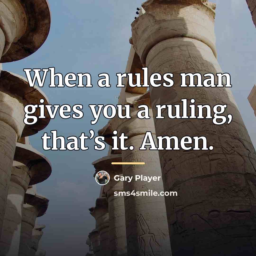 “When a rules man gives you a ruling, that’s it.…” quote by Gary Player